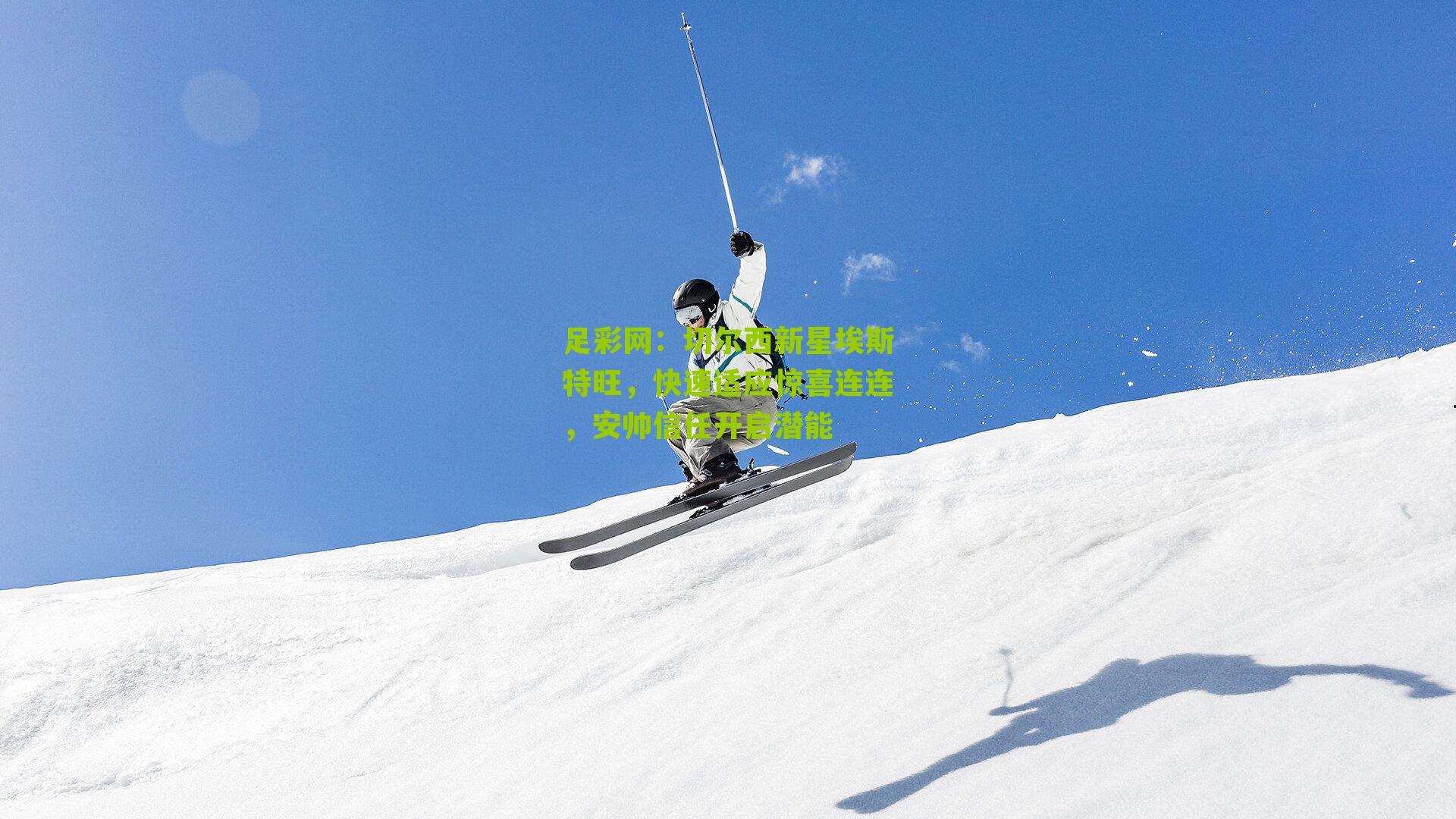 切尔西新星埃斯特旺，快速适应惊喜连连，安帅信任开启潜能