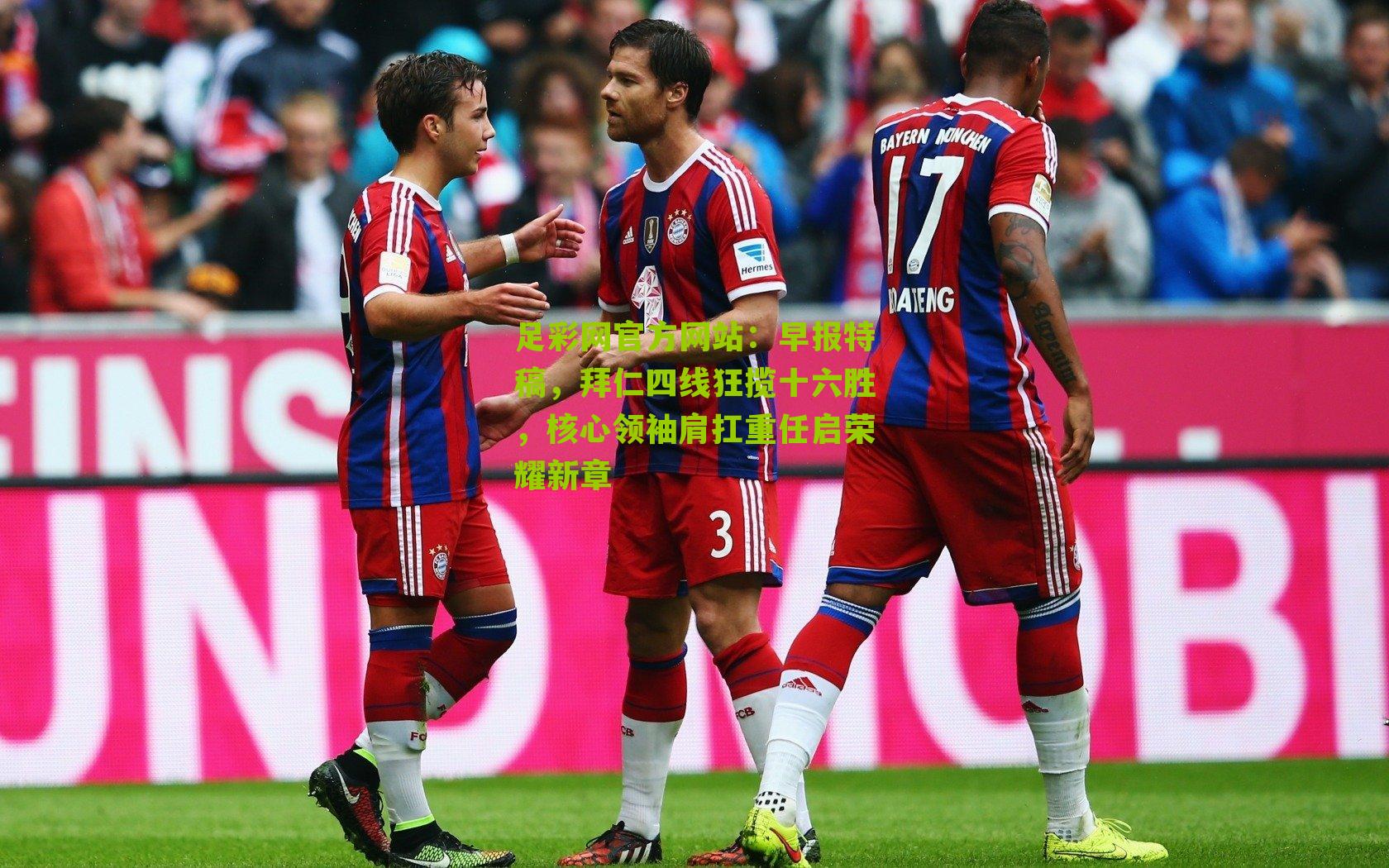 足彩网官方网站：早报特稿，拜仁四线狂揽十六胜，核心领袖肩扛重任启荣耀新章