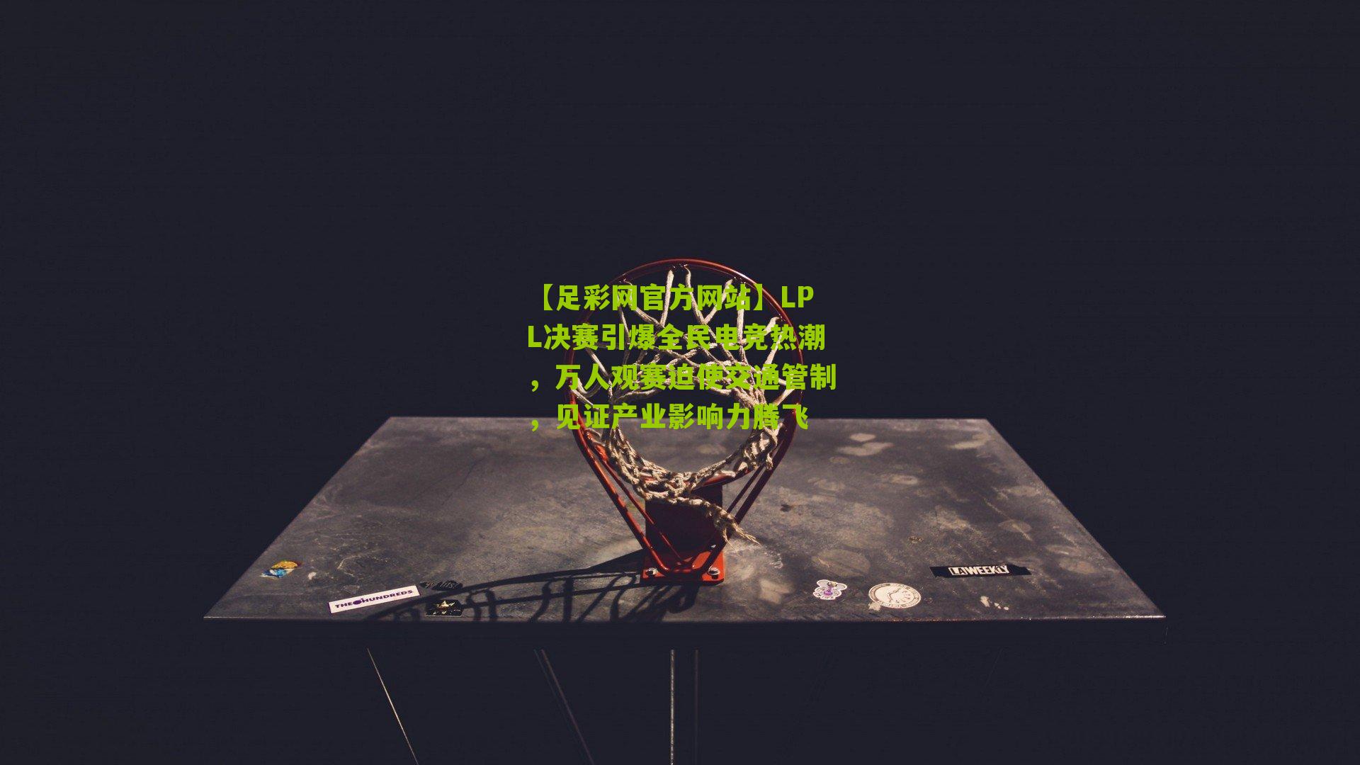 LPL决赛引爆全民电竞热潮,万人观赛迫使交通管制,见证产业影响力腾飞
