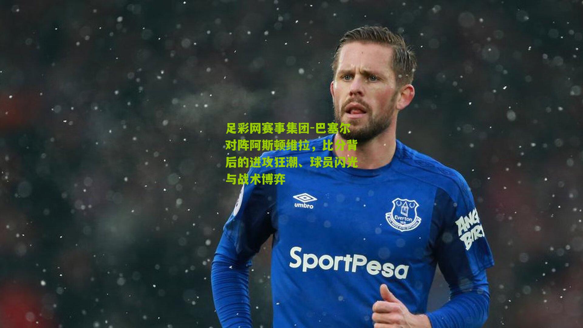 巴塞尔对阵阿斯顿维拉，比分背后的进攻狂潮、球员闪光与战术博弈