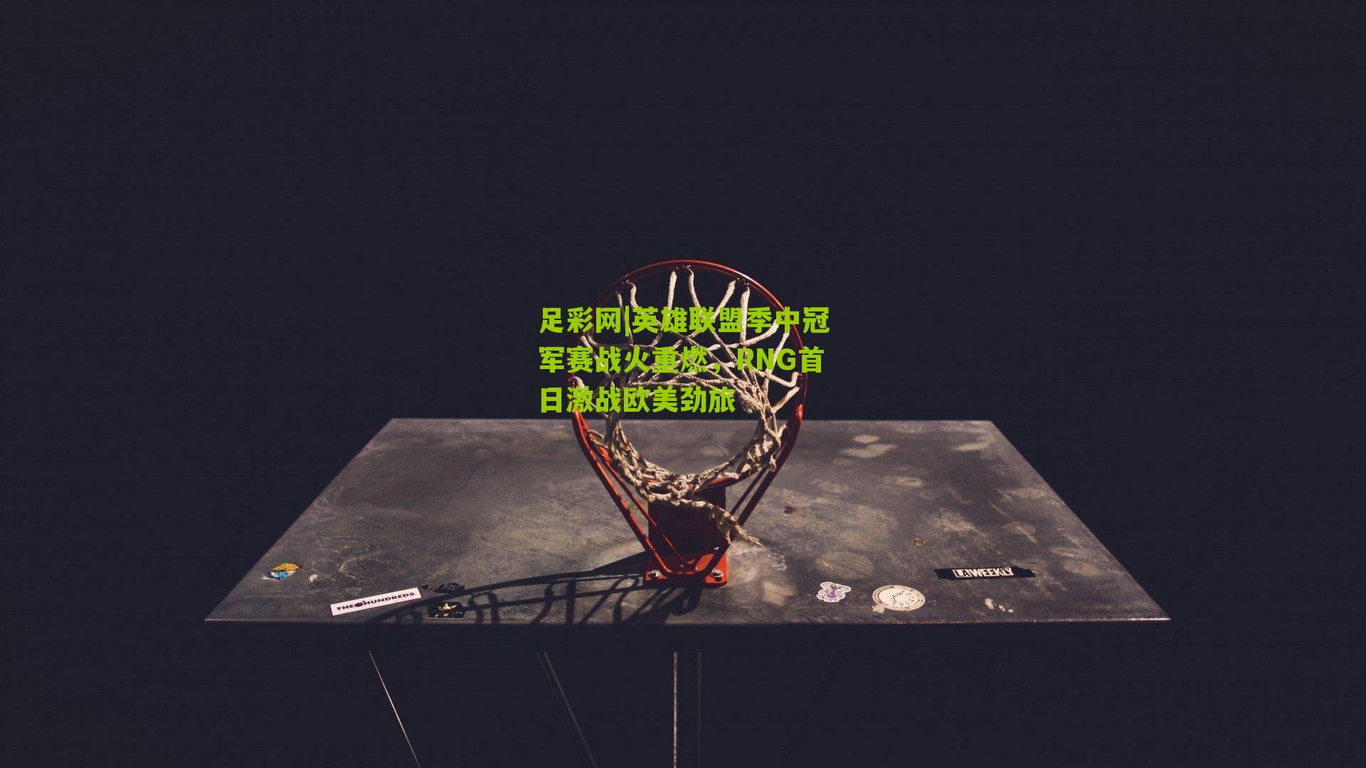 英雄联盟季中冠军赛战火重燃，RNG首日激战欧美劲旅