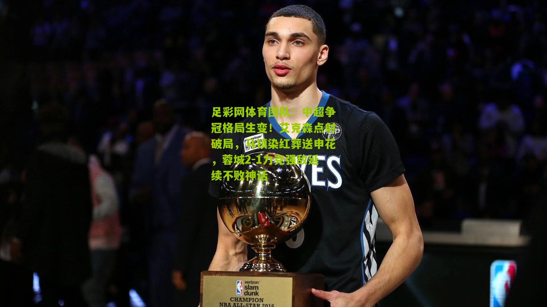 足彩网体育团队：中超争冠格局生变！艾克森点射破局，马镇染红葬送申花，蓉城2-1力克强敌延续不败神话