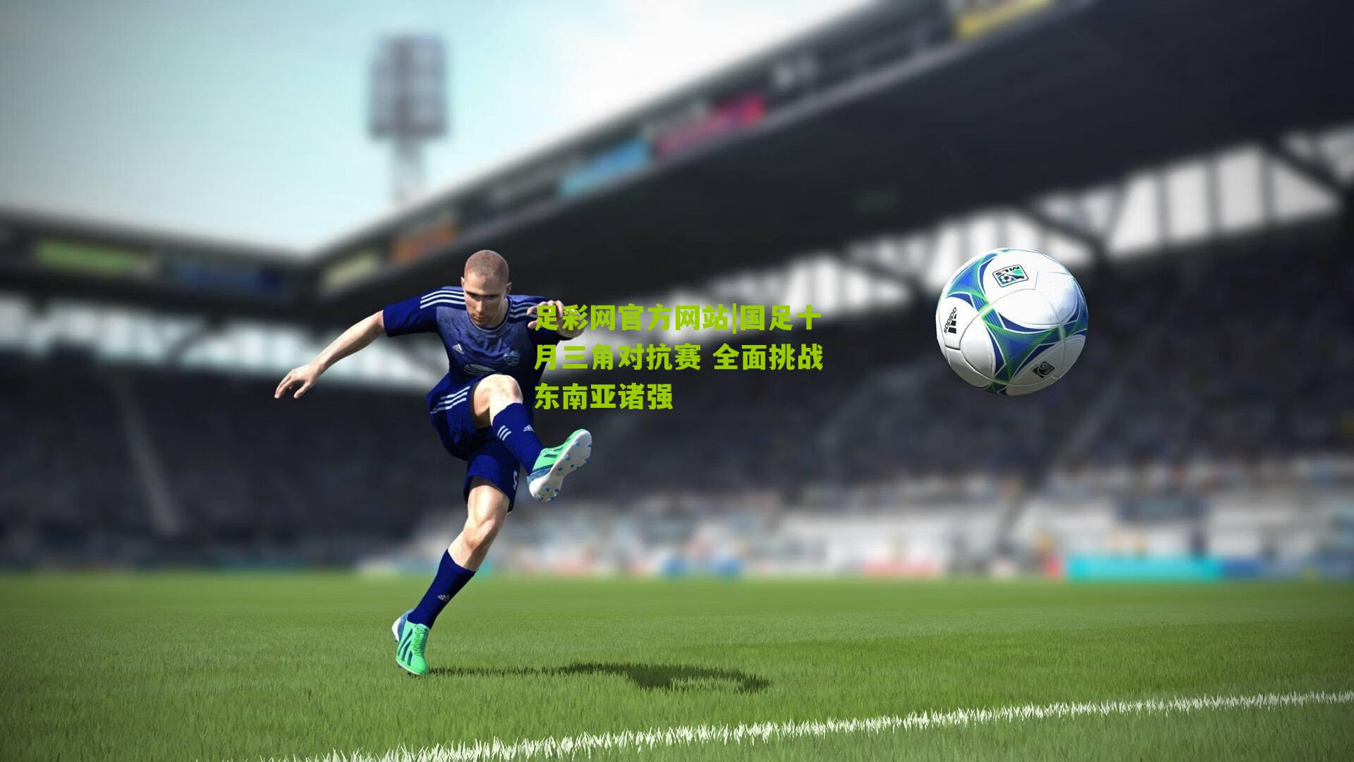 足彩网官方网站|国足十月三角对抗赛 全面挑战东南亚诸强