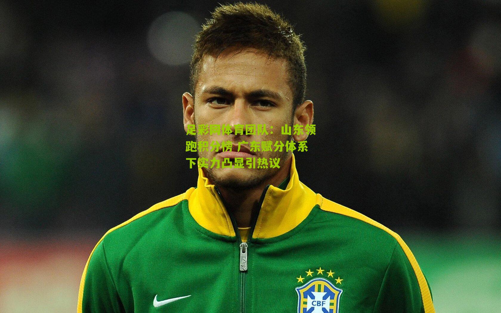 足彩网体育团队：山东领跑积分榜 广东赋分体系下实力凸显引热议