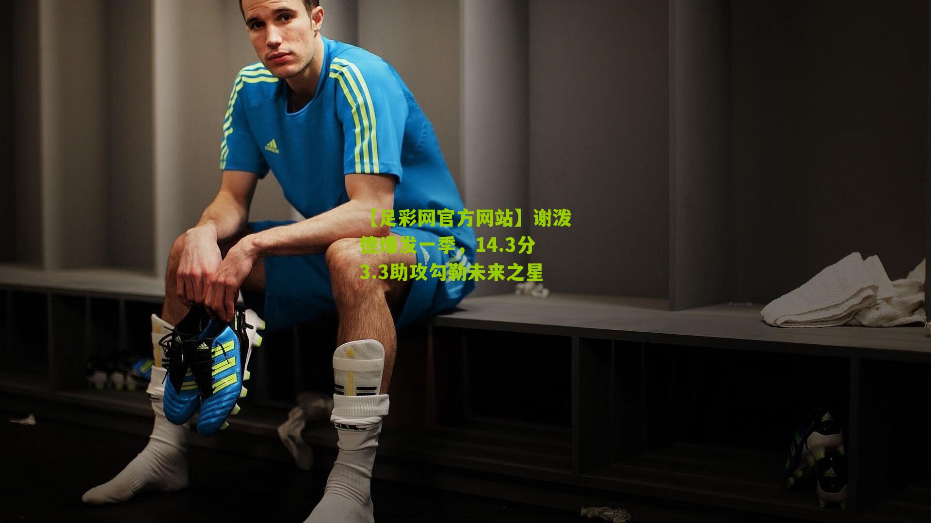 【足彩网官方网站】谢泼德爆发一季，14.3分3.3助攻勾勒未来之星